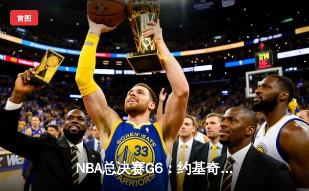 NBA总决赛G6：约基奇三双统治攻防 掘金力克热火重夺赛点