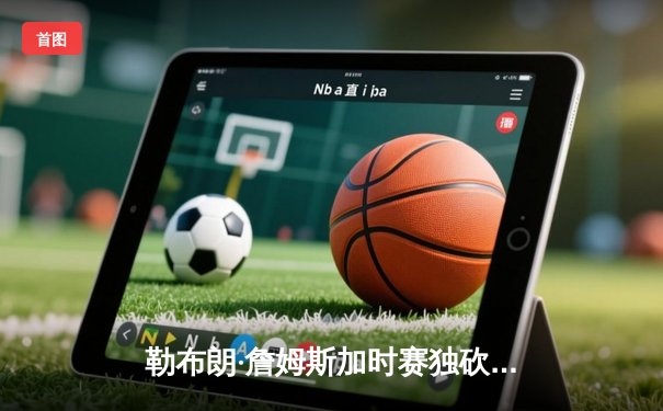 勒布朗·詹姆斯加时赛独砍10分 湖人主场险胜勇士终结连败