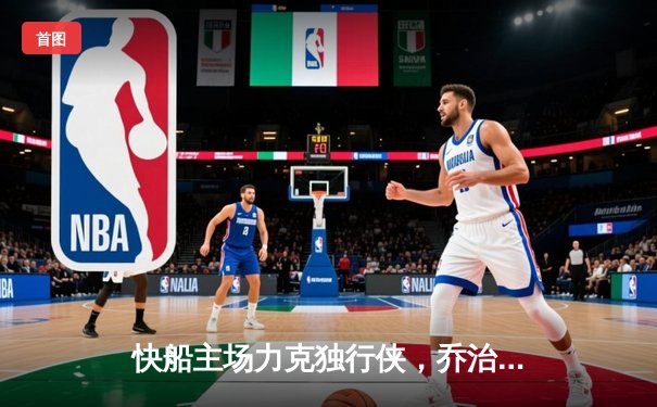 快船主场力克独行侠，乔治哈登合砍62分助球队晋级西决