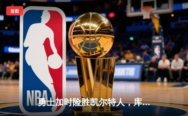 勇士加时险胜凯尔特人，库里狂砍43分率队捍卫主场